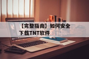 【完整指南】如何安全下载TNT软件
