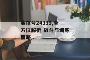 赛尔号24399,全方位解析-战斗与训练策略