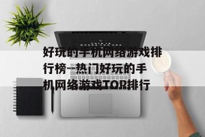 好玩的手机网络游戏排行榜--热门好玩的手机网络游戏TOP排行