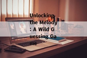 Unlocking the Melody: A Wild Guessing Game