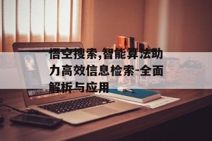 悟空搜索,智能算法助力高效信息检索-全面解析与应用
