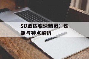 SD敢达变速精灵：性能与特点解析