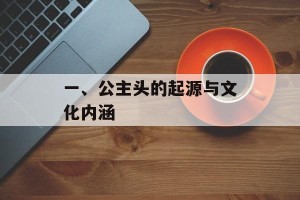 一、公主头的起源与文化内涵