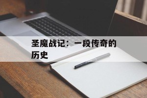 圣魔战记：一段传奇的历史