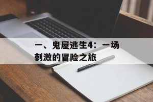 一、鬼屋逃生4：一场刺激的冒险之旅