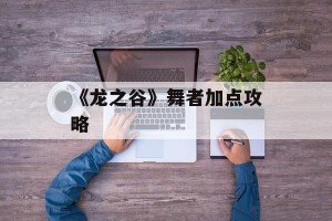 《龙之谷》舞者加点攻略