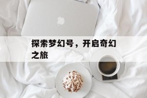 探索梦幻号，开启奇幻之旅