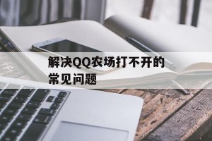 解决QQ农场打不开的常见问题