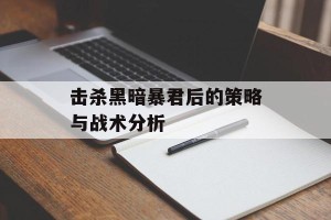 击杀黑暗暴君后的策略与战术分析