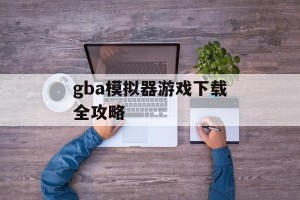 gba模拟器游戏下载全攻略