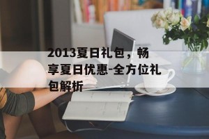 2013夏日礼包，畅享夏日优惠-全方位礼包解析