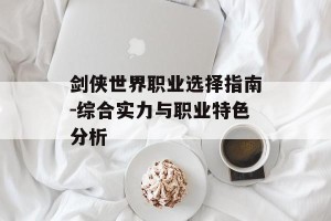 剑侠世界职业选择指南-综合实力与职业特色分析