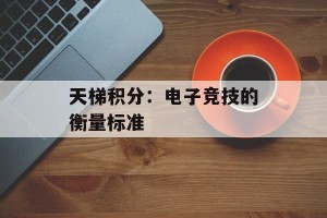天梯积分：电子竞技的衡量标准