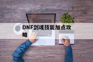 DNF剑魂技能加点攻略