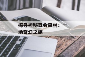 探寻神秘舞会森林：一场奇幻之旅