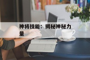 神将技能：揭秘神秘力量