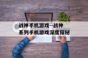 战神手机游戏--战神系列手机游戏深度探秘