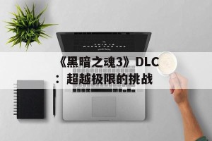 《黑暗之魂3》DLC：超越极限的挑战