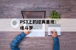 PS3上的经典重现：魂斗罗