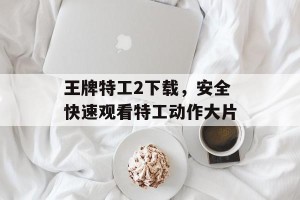 王牌特工2下载，安全快速观看特工动作大片