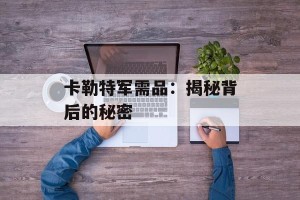 卡勒特军需品：揭秘背后的秘密