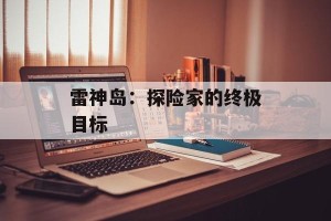 雷神岛：探险家的终极目标