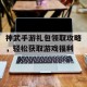 神武手游礼包领取攻略，轻松获取游戏福利
