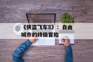《侠盗飞车8》：自由城市的终极冒险