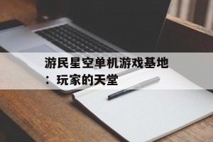 游民星空单机游戏基地：玩家的天堂