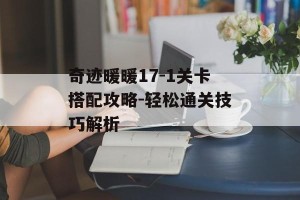 奇迹暖暖17-1关卡搭配攻略-轻松通关技巧解析