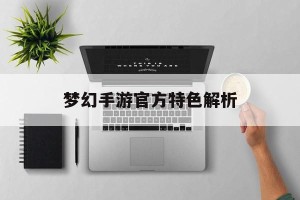梦幻手游官方特色解析