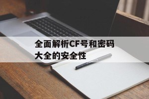 全面解析CF号和密码大全的安全性