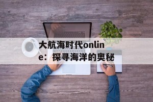 大航海时代online：探寻海洋的奥秘