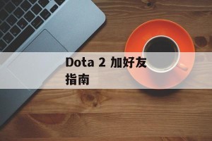 Dota 2 加好友指南