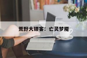 荒野大镖客：亡灵梦魇