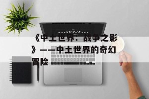 《中土世界：战争之影》——中土世界的奇幻冒险