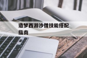 造梦西游沙僧技能搭配指南