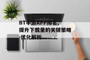 BT手游APP排名,提升下载量的关键策略-优化解析