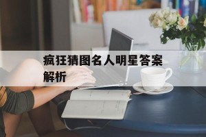 疯狂猜图名人明星答案解析