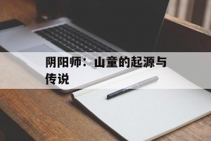 阴阳师：山童的起源与传说