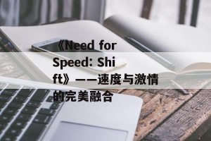《Need for Speed: Shift》——速度与激情的完美融合