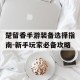 楚留香手游装备选择指南-新手玩家必备攻略