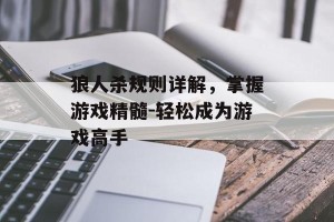 狼人杀规则详解，掌握游戏精髓-轻松成为游戏高手