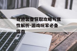 奇迹装备获取攻略与属性解析-游戏玩家必备指南