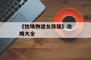 《牧场物语女孩版》攻略大全