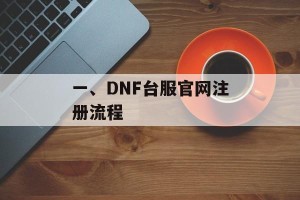 一、DNF台服官网注册流程