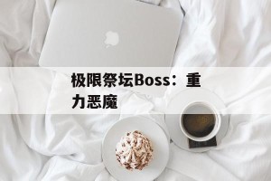 极限祭坛Boss：重力恶魔