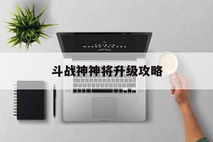 斗战神神将升级攻略