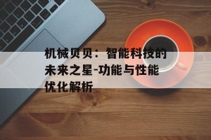 机械贝贝：智能科技的未来之星-功能与性能优化解析