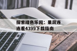 探索绿色乐园：果蔬连连看4399下载指南